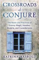 Crossroads of Conjure: The Roots and Practices of Granny Magic, Hoodoo, Brujería, and Curanderismo