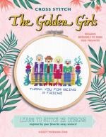 Cross Stitch The Golden Girls: Learn to Stitch 12 Designs Inspired By Your Favorite Sassy Seniors!