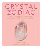 Crystal Zodiac: An Astrological Guide to Enhancing Your Life with Crystals