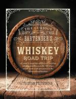 Curious Bartender's Whiskey Road Trip: A Coast to Coast Tour of the Most Exciting Whisky Distilleries in the US