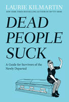 Dead People Suck: A Guide for Survivors of the Newly Departed