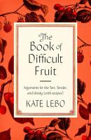 The Book of Difficult Fruit: Arguments for the Tart, Tender, and Unruly (With Recipes)