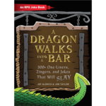 A Dragon Walks Into a Bar (An RPG Joke Book): 300+ One-Liners, Zingers, and Jokes that will Slay