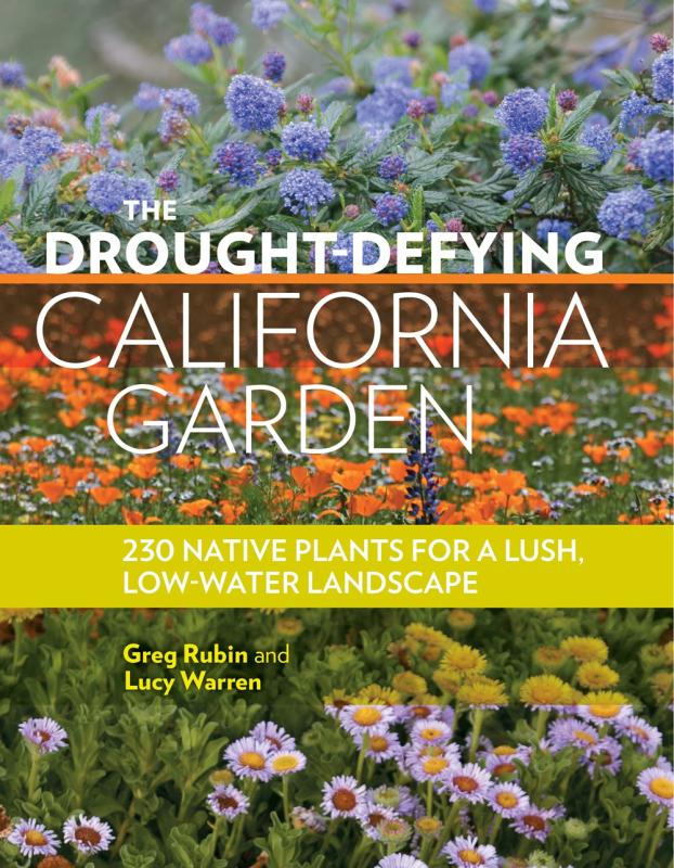 The Drought-Defying California Garden : 230 Native Plants for a Lush, Low-Water Landscape