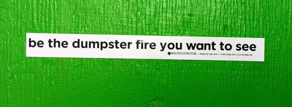 Sticker #649: be the dumpster fire you want to see