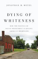 Dying of Whiteness: How the Politics of Racial Resentment Is Killing America's Heartland