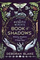 The Eclectic Witch's Book of Shadows: Witchy Wisdom at Your Fingertips