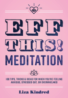 Eff This! Meditation: 108 Tips, Tricks, and Ideas for When You're Feeling Anxious, Stressed Out, or Overwhelmed