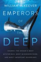 Emperors of the Deep: Sharks - The Ocean's Most Mysterious, Most Misunderstood, and Most Important Guardians