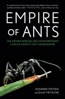 Empire of Ants: The Hidden Worlds and Extraordinary Lives of Earth's Tiny Conquerors