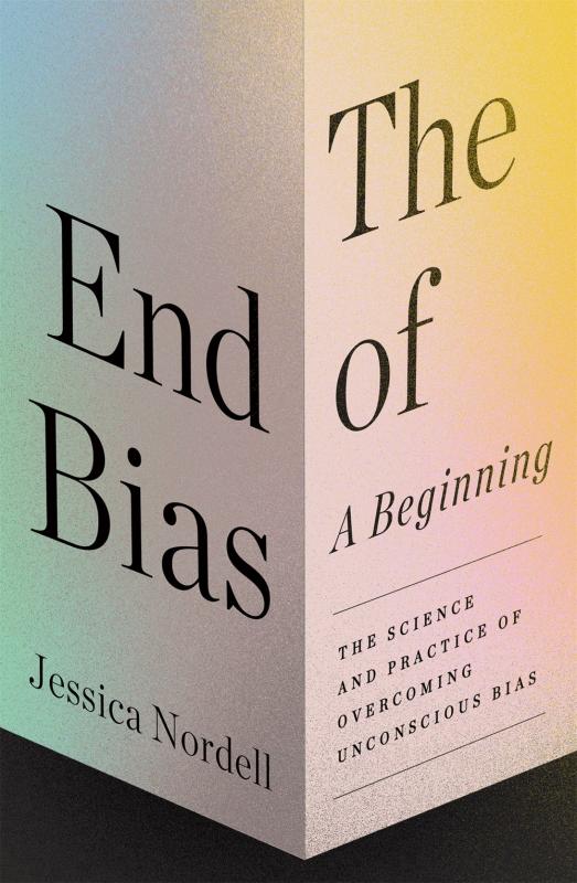 The End of Bias: The Science and Practice of Overcoming Unconscious Bias