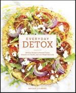 Everyday Detox: 100 Easy Recipes to Remove Toxins, Promote Gut Health, and Lose Weight Naturally