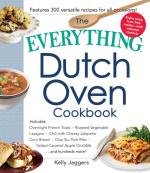 The Everything Dutch Oven Cookbook: Includes Overnight French Toast, Roasted Vegetable Lasagna, Chili with Cheesy Jalapeno Corn Bread, Char Siu Pork Ribs, Salted Caramel Apple Crumble...and Hundreds More!