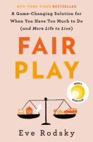 Fair Play: A Game-Changing Solution for When You Have Too Much to Do (and More Life to Live)