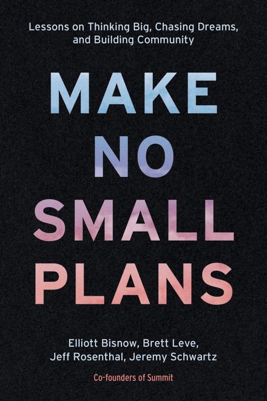 Make No Small Plans: Lessons on Thinking Big, Chasing Dreams, and Building Community