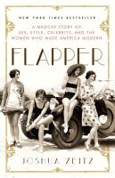 Flapper: A Madcap Story of Sex  Style  Celebrity  and the Women Who Made America Modern