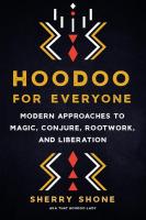 Hoodoo for Everyone : Modern Approaches to Magic, Conjure, Rootwork, and Liberation