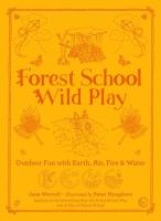 Forest School Wild Play: Outdoor Fun with Earth, Air, Fire & Water