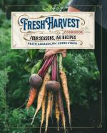 The Fresh Harvest Cookbook: Four Seasons, 150 Recipes