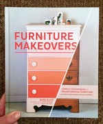 Furniture Makeovers: Simple Techniques for Transforming Furniture with Paint, Stains, Paper, Stencils, and More