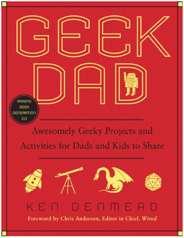 Geek Dad: Awesomely Geeky Projects and Activities for Dads and Kids to Share