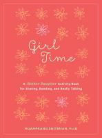 Girl Time : A Shared Activity Book for Girls and Their Moms to Connect, Learn, and Love