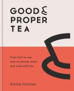 Good & Proper Tea: How to Make, Drink, and Cook with Tea