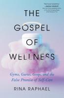 The Gospel of Wellness: Gyms, Gurus, Goop, and the False Promise of Self-Care