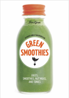 Green Smoothies: Recipes for Smoothies, Juices, Nut Milks, and Tonics