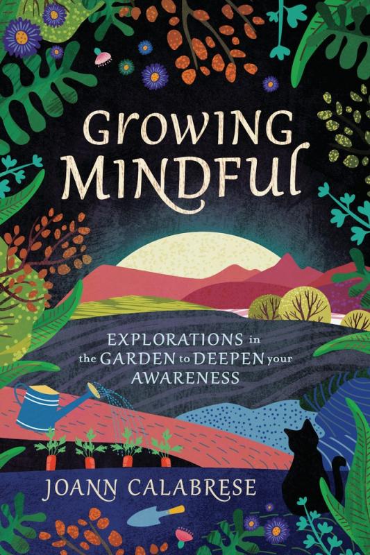 Growing Mindful: Explorations in the Garden to Deepen Your Awareness