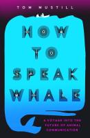 How to Speak Whale: The Power and Wonder of Listening to Animals