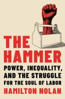 The Hammer: Power, Inequality, and the Struggle for the Soul of Labor