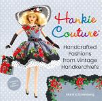 Hankie Couture: Handcrafted Fashions from Vintage Handkerchiefs (Featuring New Patterns!)