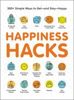 Happiness Hacks: 300+ Simple Ways to Get - and Stay - Happy