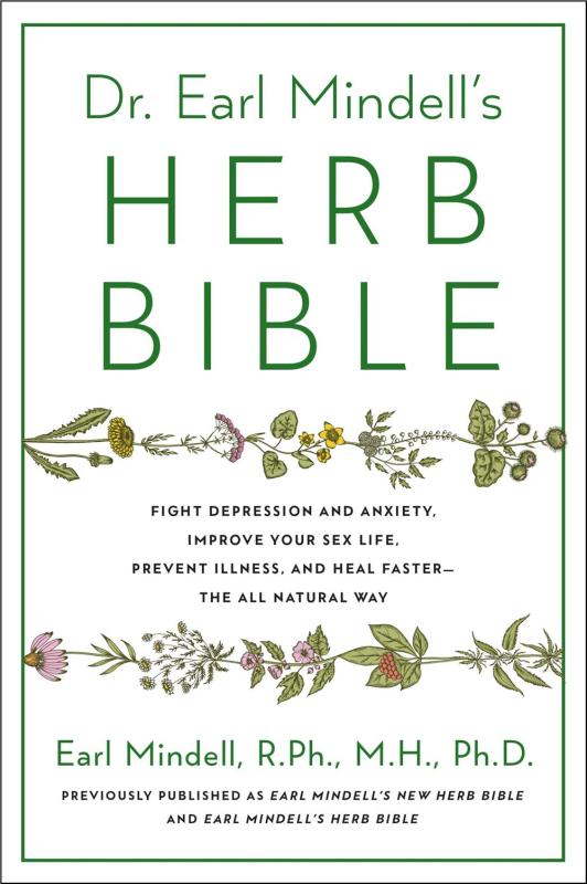 Dr. Earl Mindell's Herb Bible: Fight Depression and Anxiety, Improve Your Sex Life, Prevent Illness, and Heal Faster—the All-Natural Way