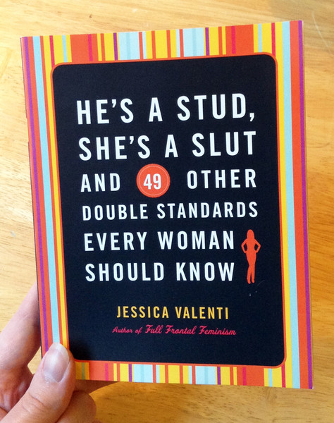 He's a Stud, She's a Slut, and 49 Other Double Standards Every Woman Should Know