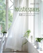 Holistic Spaces: 108 Ways To Create A Mindful And Peaceful Home