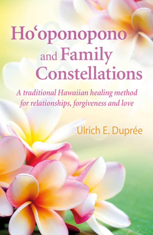 Ho'oponopono and Family Constellations: A traditional Hawaiian healing method for relationships, forgiveness and love