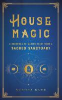 House Magic: A Handbook to Making Every Home a Sacred Sanctuary