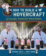 How to Build a Hovercraft: Air Cannons, Magnetic Motors, and 25 Other Amazing DIY Science Projects