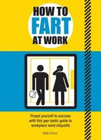 How to Fart at Work: Propel Yourself to Success with this Gas-tastic Guide to Workplace Wind Etiquette