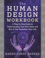 The Human Design Workbook: A Step by Step Guide to Understanding Your Own Chart and How It Can Transform Your Life