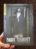 I Am The Dark Tourist: Travels to the Darkest Sites on Earth