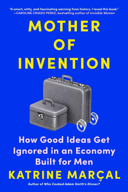 Mother of Invention: How Good Ideas Get Ignored in an Economy Built for Men