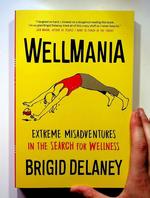 Wellmania: Extreme Misadventures in the Search for Wellness