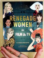 Renegade Women in Film and TV: 50 Trailblazers in Film and TV