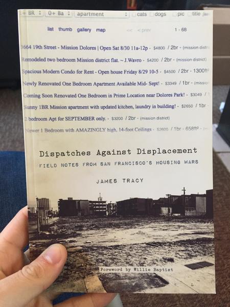 Dispatches Against Displacement: Field Notes From San Francisco's Housing Wars by James Tracy (the background is white, the top half of the page is a collection of craigslist housing listings ranging from $2600 to $4800 per month, and the bottom half