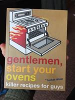 Gentlemen, Start Your Ovens: Killer Recipes for Guys