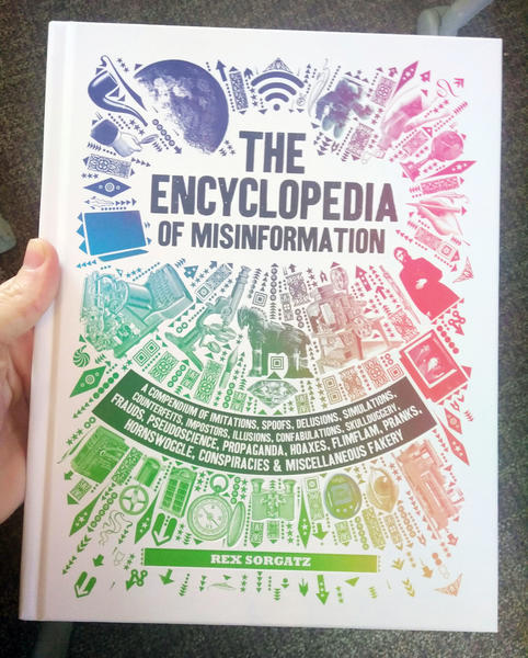 The Encyclopedia of Misinformation: A Compendium of Imitations, Spoofs, Delusions, Simulations, Counterfeits, Impostors, Illusions, Confabulations, ... Conspiracies & Miscellaneous Fakery