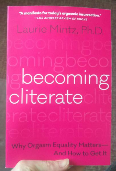 Becoming Cliterate: Why Orgasm Equality Matters--And How to Get It